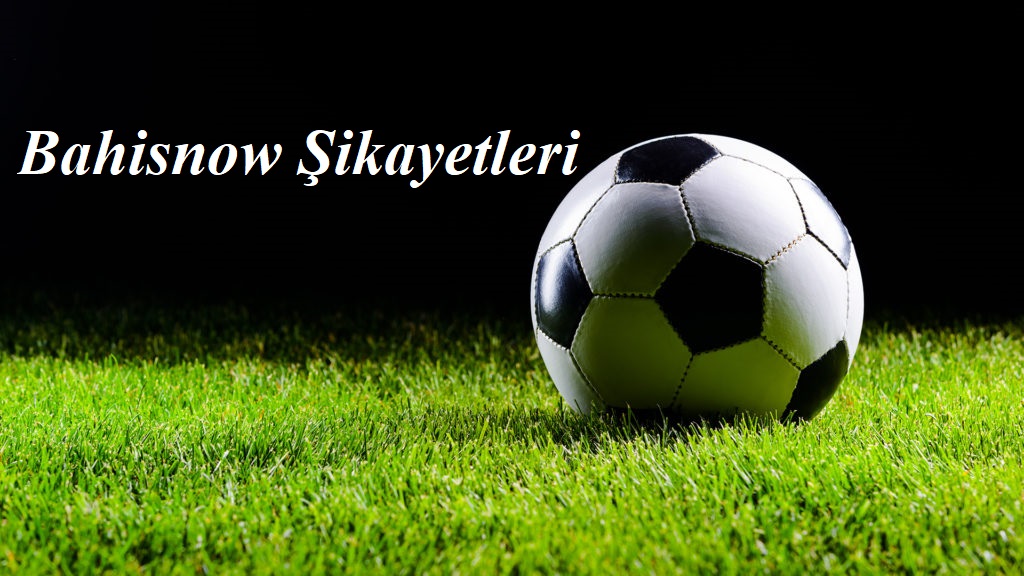 Bahisnow Şikayetleri